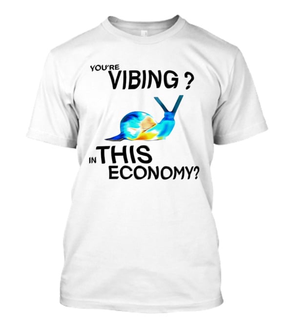 You're Vibing Snail In This Economy T-Shirt