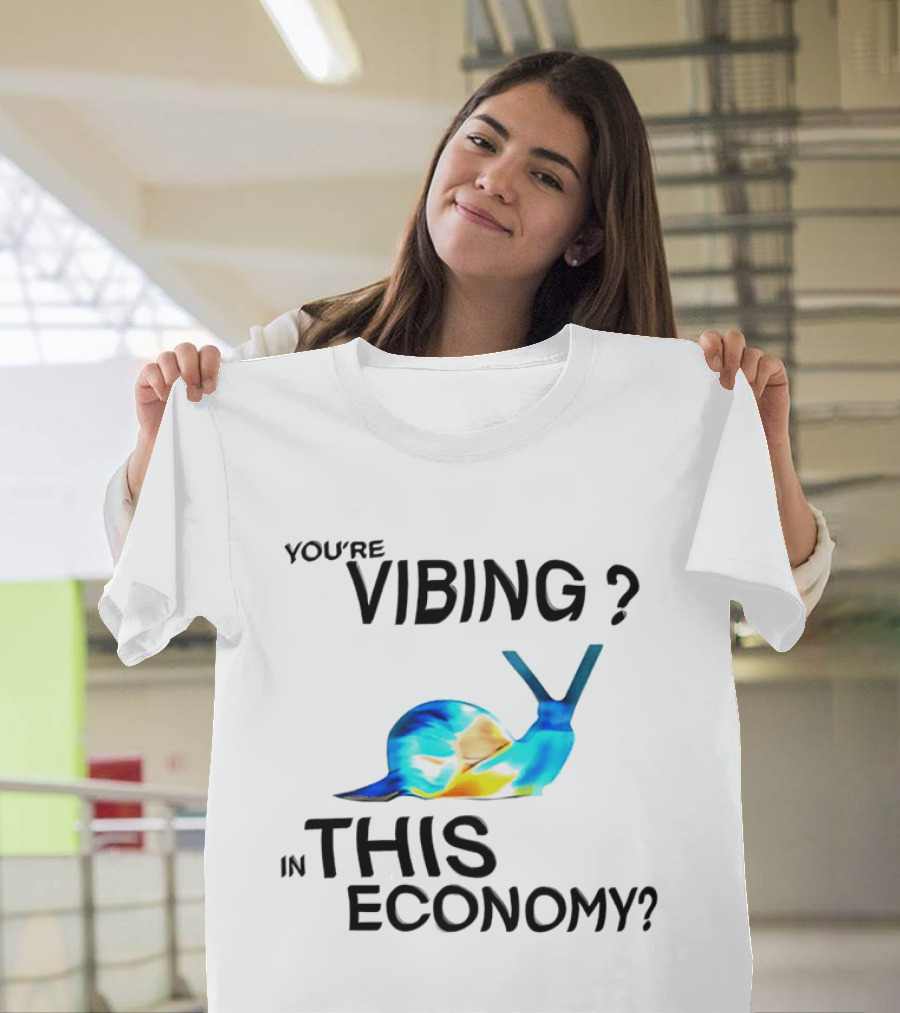 You're Vibing Snail In This Economy T-Shirt