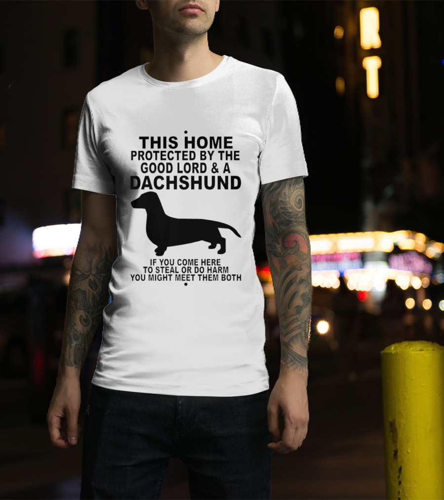This Home Protected By The Good Lord And A Dachshund If You Come Here To Steal Or Do Harm You Might Meet Them Both T-Shirt