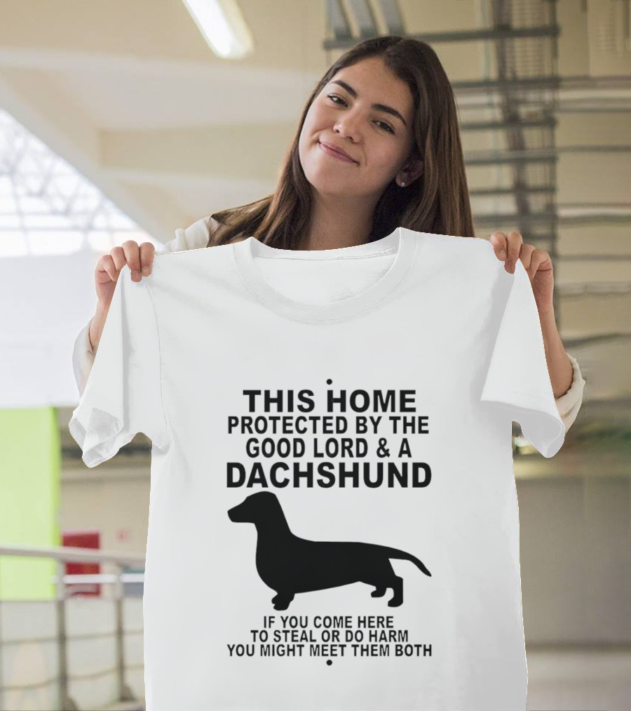 This Home Protected By The Good Lord And A Dachshund If You Come Here To Steal Or Do Harm You Might Meet Them Both T-Shirt