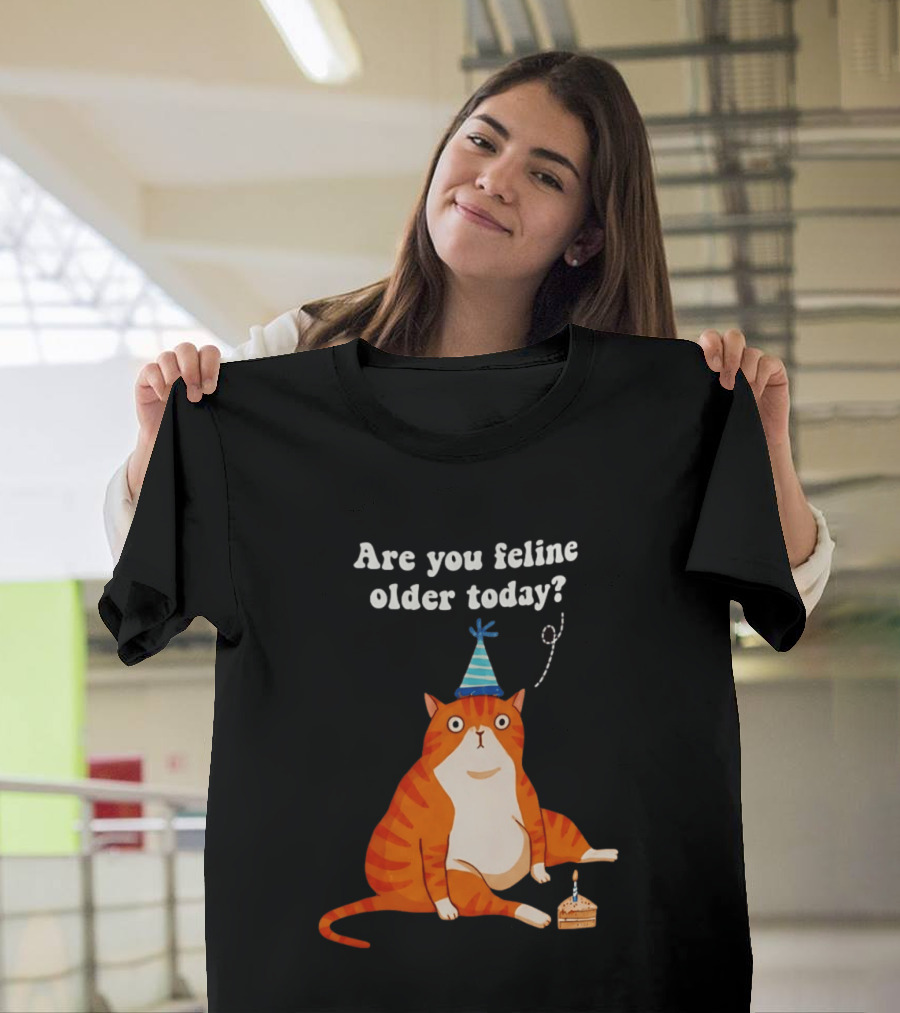 Are You Feline Older Today Birthday Cat With Party Hat And Cake T-Shirt