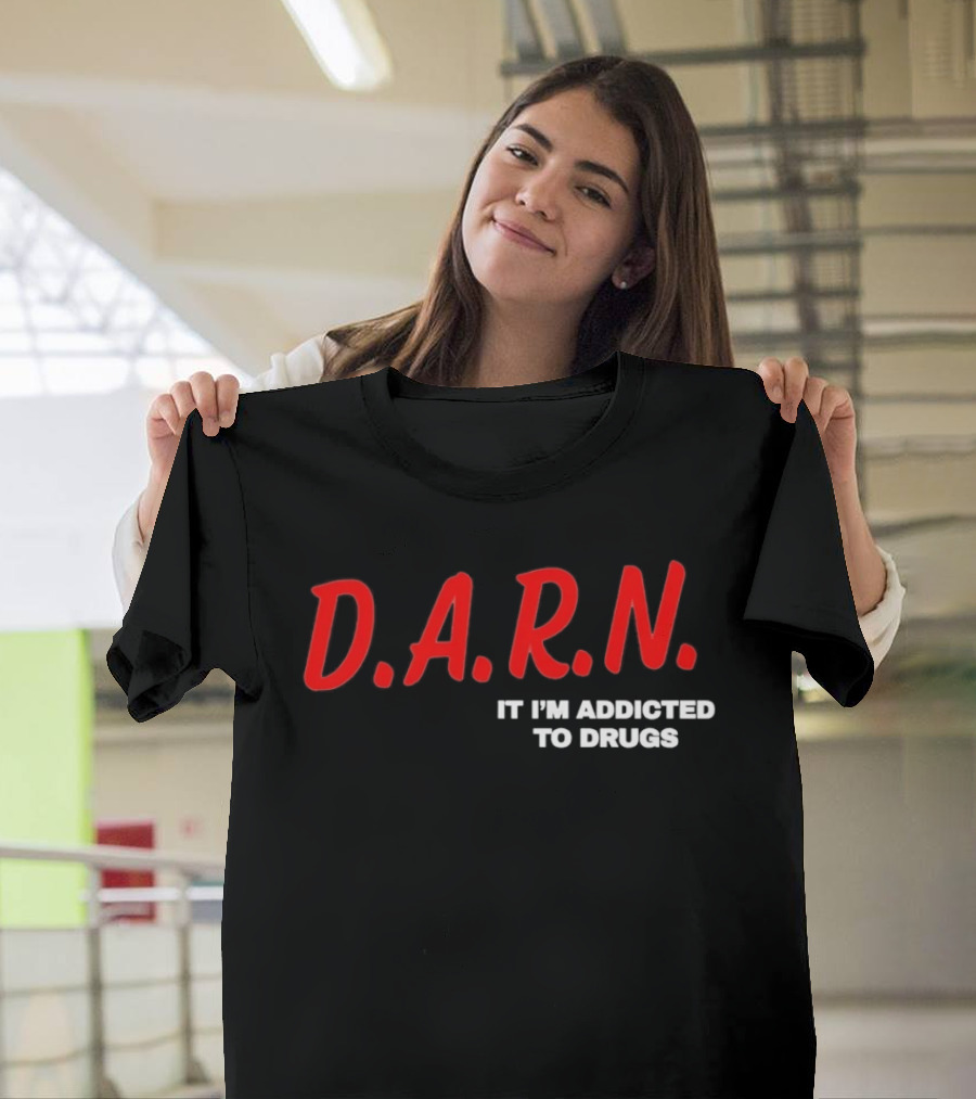 D.A.R.N. It I'm Addicted To Drugs T-Shirt