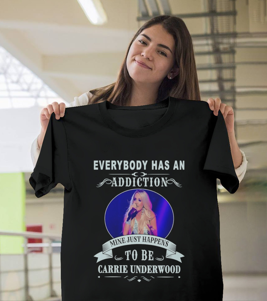 Everybody Has An Addiction Mine Just Happens To Be Carrie Underwood T-Shirt