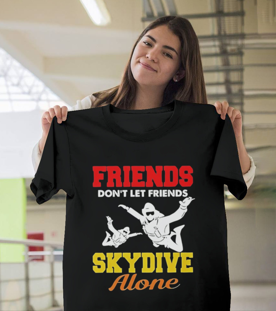 FRIENDS Don't Let Friends SKYDIVE Alone T-Shirt