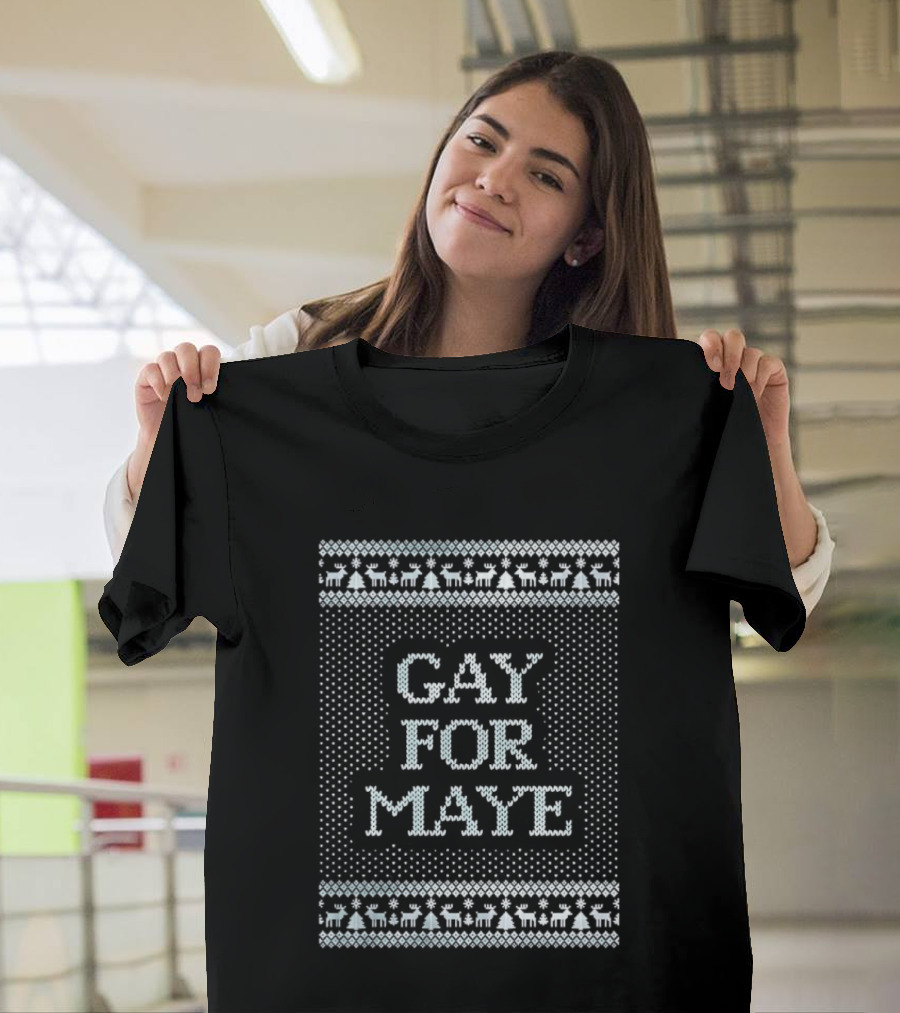 Gay For Maye Tacky Ugly Christmas Sweater Festive LGBTQ Holiday T-Shirt