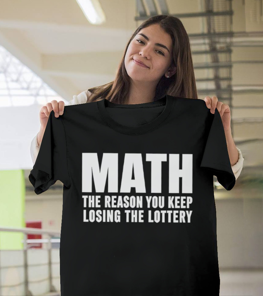 MATH The Reason You Keep Losing The Lottery T-Shirt