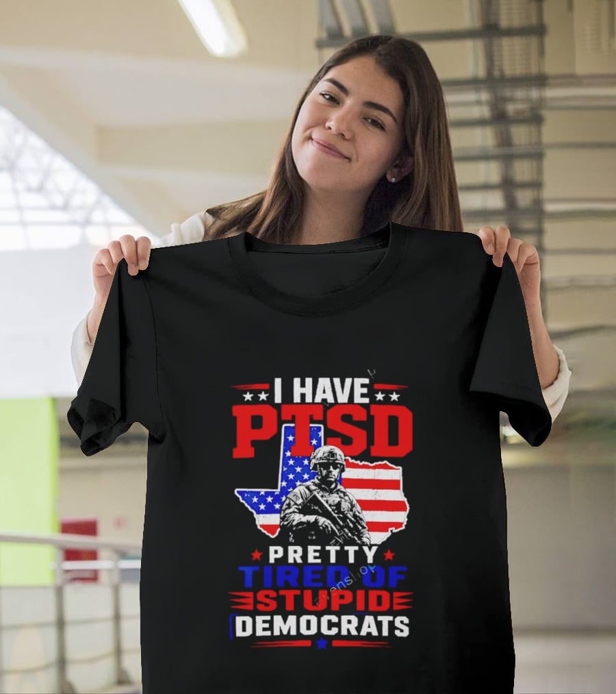 I Have PTSD Pretty Tired Of Stupid Democrats Texas Soldier American Flag T-Shirt