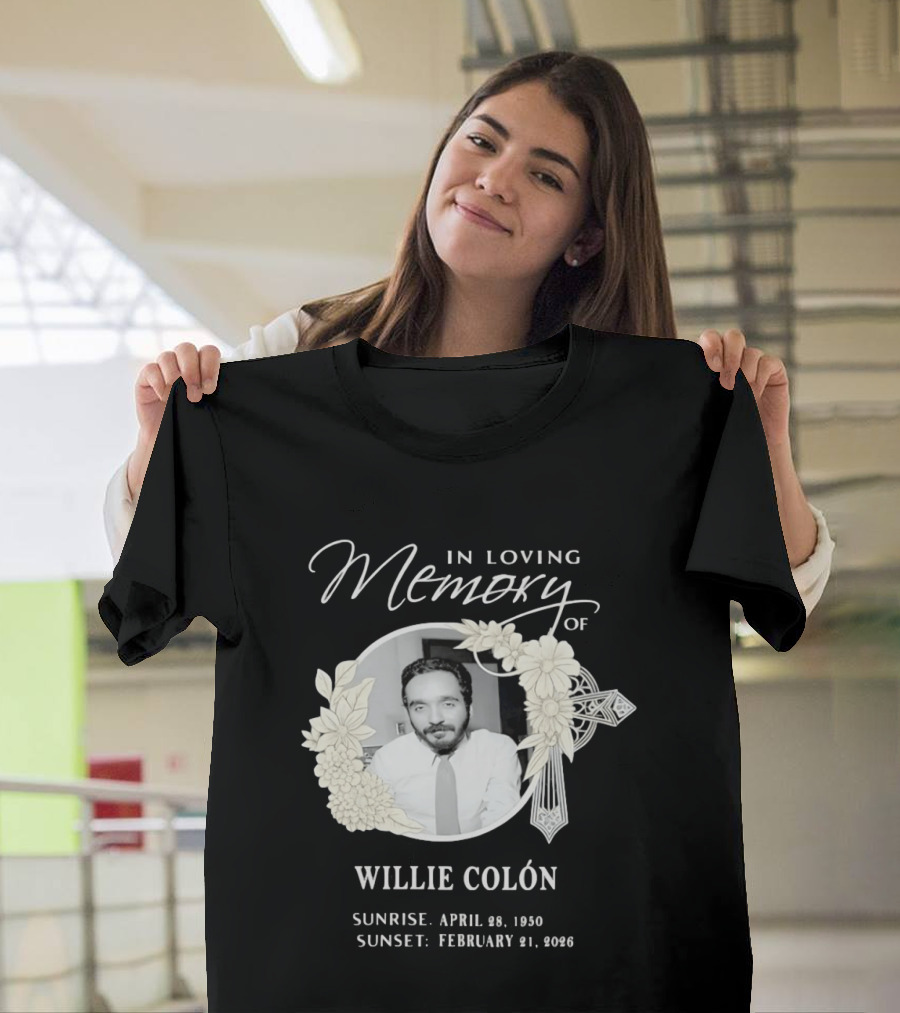 In Loving Memory Of Willie Colón Sunrise April 28 1950 Sunset February 21 2026 T-Shirt