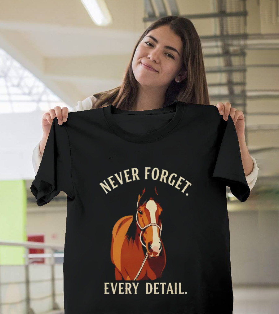 Never Forget Every Detail Horse T-Shirt