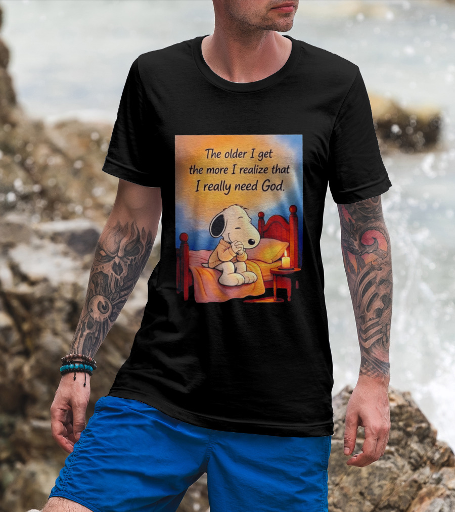 Snoopy The Older I Get The More I Realize That I Really Need God Inspirational T-Shirt