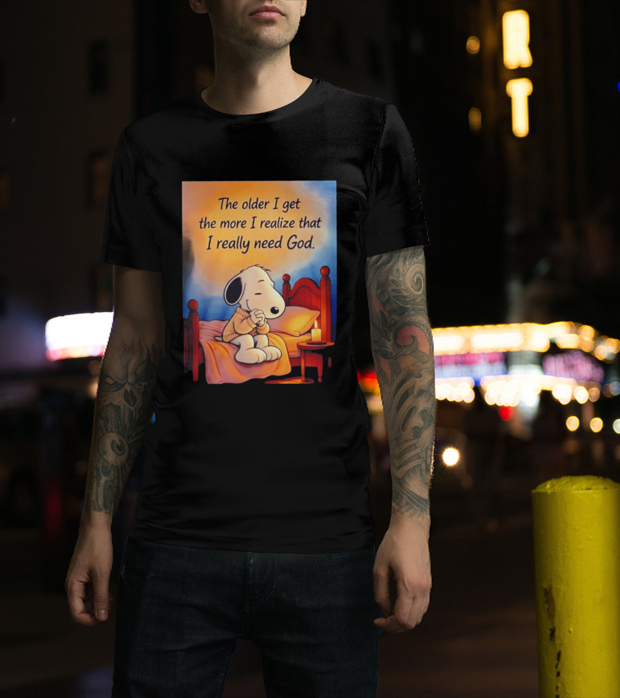 Snoopy The Older I Get The More I Realize That I Really Need God Inspirational T-Shirt
