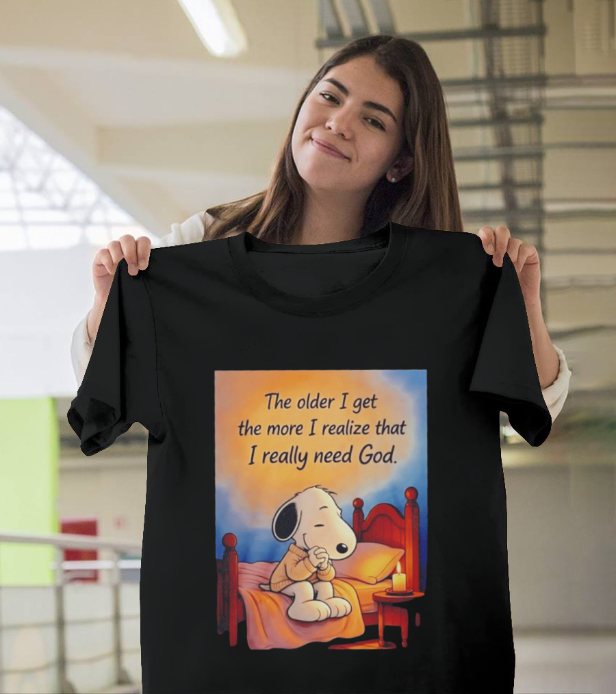 Snoopy The Older I Get The More I Realize That I Really Need God Inspirational T-Shirt