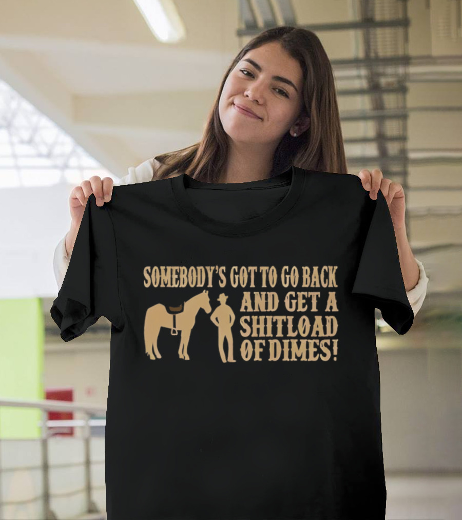 Somebody's Got To Go Back And Get A Shitload Of Dimes Cowboy Horse Scene T-Shirt