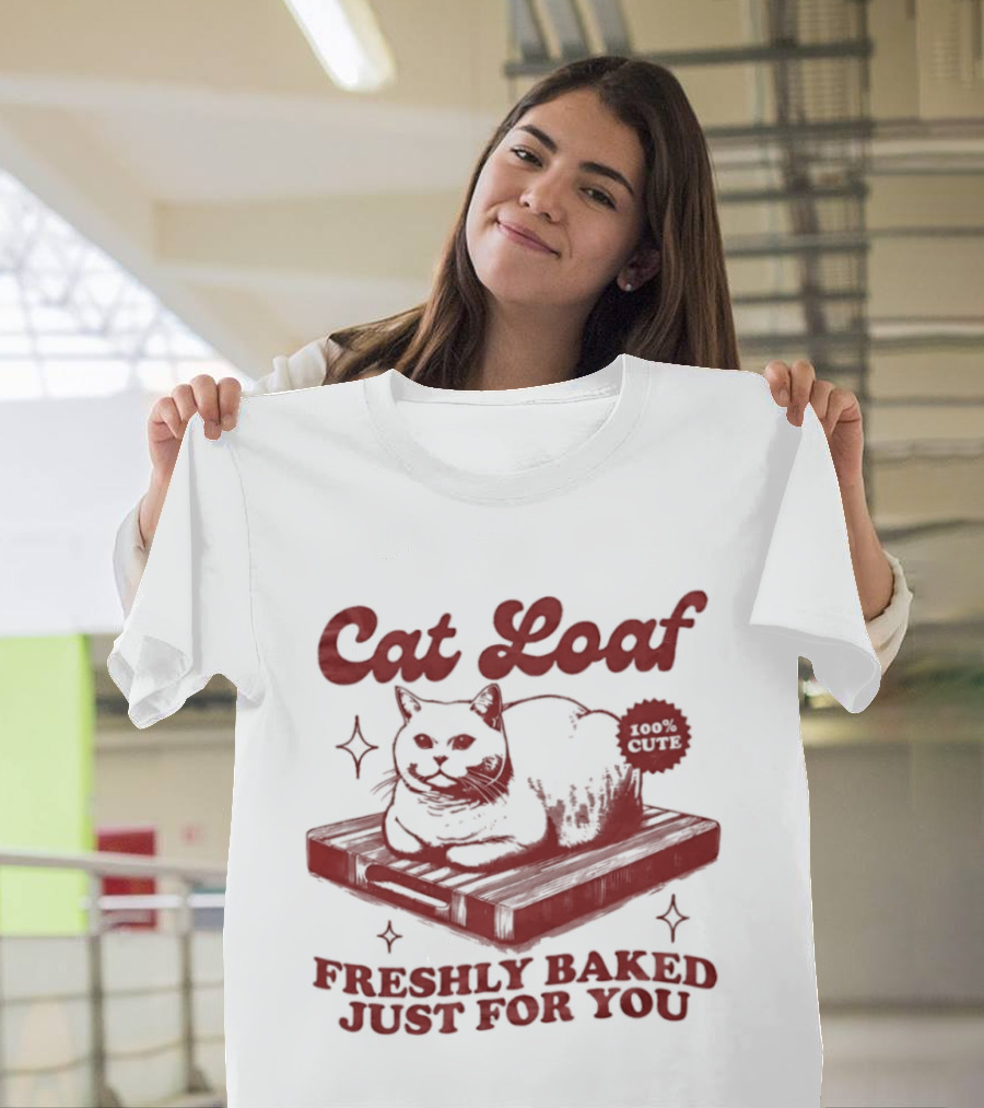 Cat Loaf Freshly Baked Just For You Feline Bread Pun With Cute Cat T-Shirt