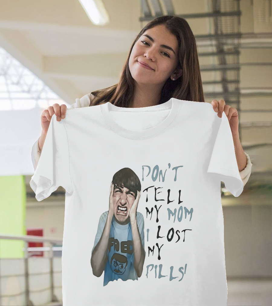 Don't Tell My Mom I Lost My Pills Fred Cartoon T-Shirt