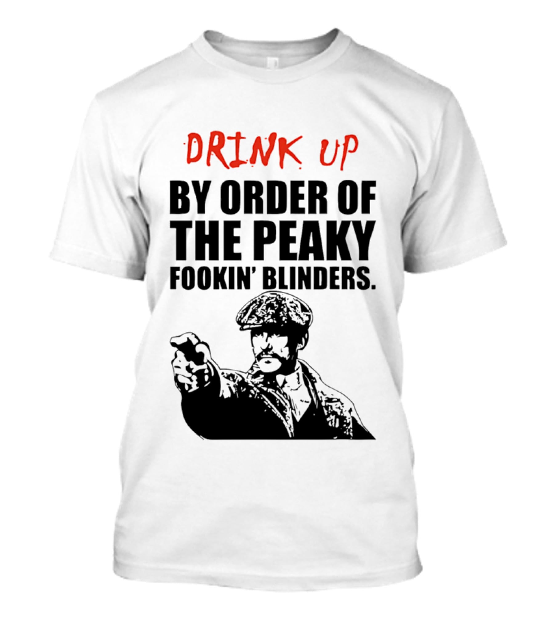 Drink Up By Order Of The Peaky Fookin’ Blinders Tommy Shelby T-Shirt