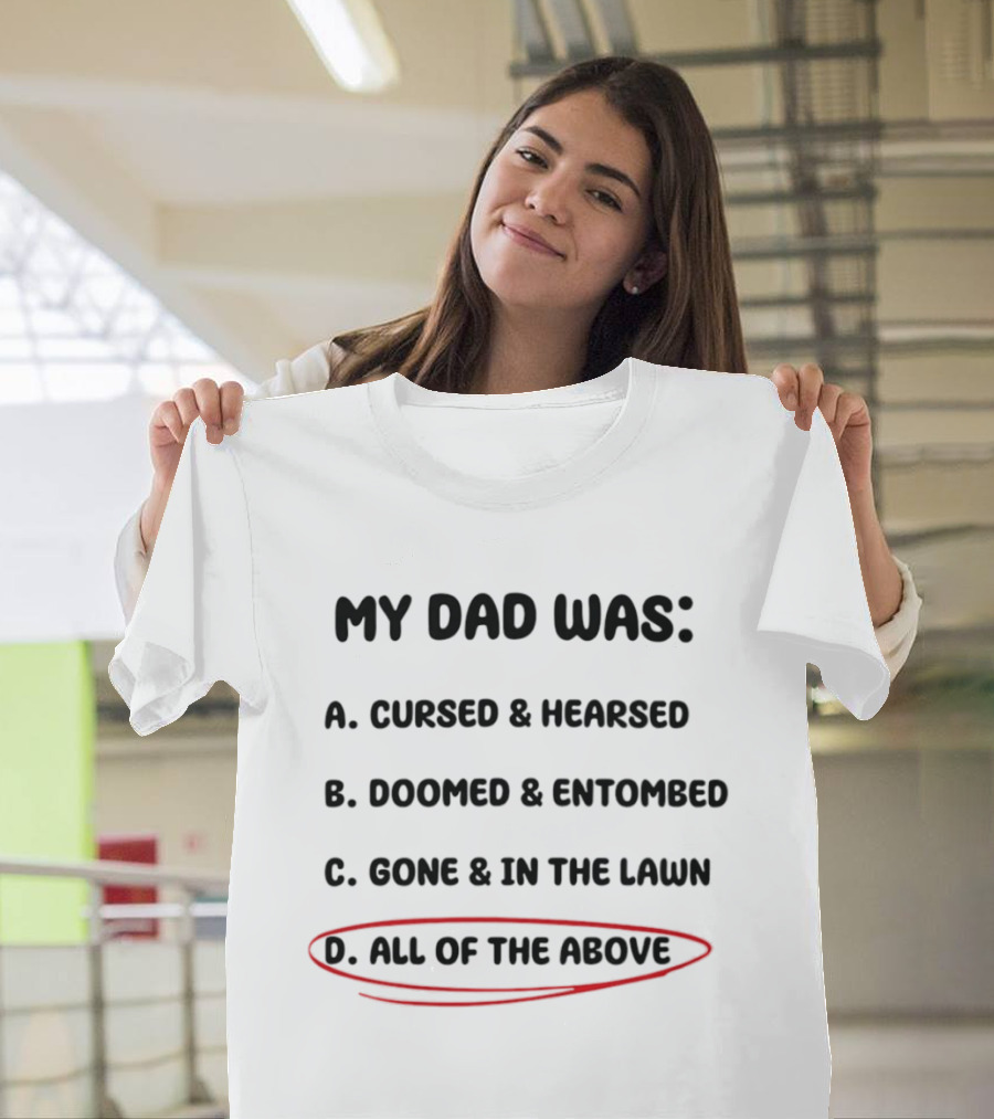 My Dad Was Cursed Hearsed Doomed Entombed Gone In The Lawn All Of The Above T-Shirt