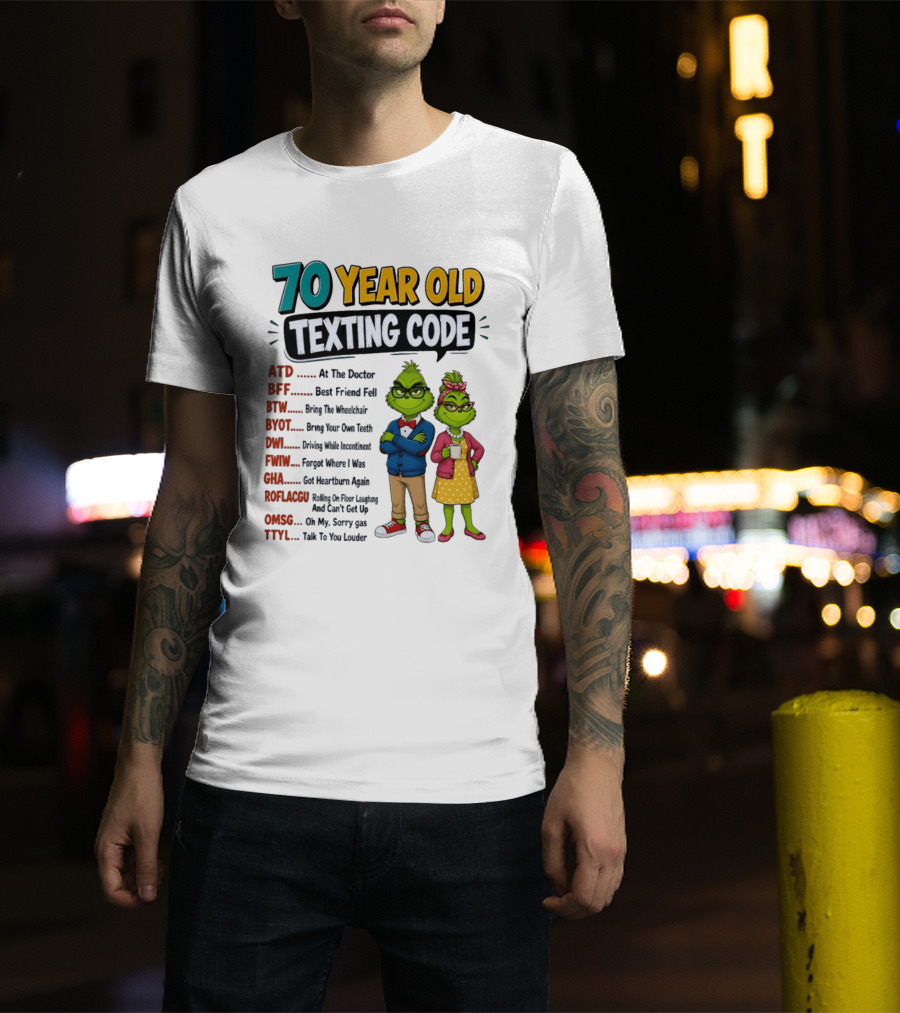 70 Year Old Texting Code Grinch ATD BFF BTW BYOT DWI FWIW GHA ROFLACGU OMGSG TTYL T-Shirt