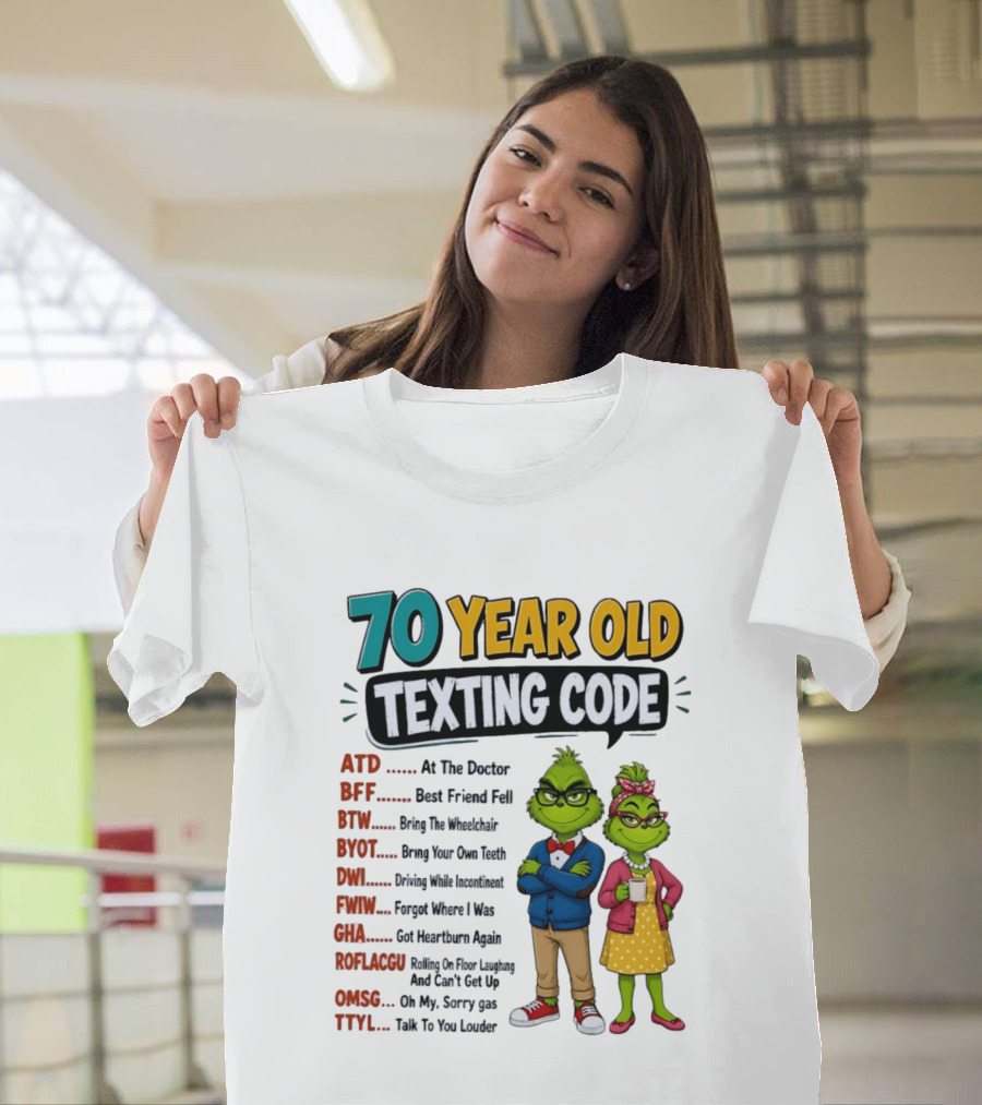 70 Year Old Texting Code Grinch ATD BFF BTW BYOT DWI FWIW GHA ROFLACGU OMGSG TTYL T-Shirt