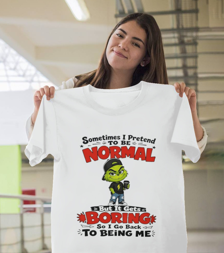 Grinch Sometimes I Pretend To Be Normal Boring Back To Being Me T-Shirt