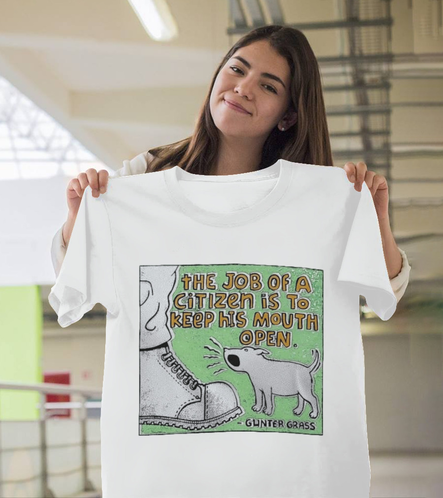 The Job Of A Citizen Is To Keep His Mouth Open Gunter Grass Barking Dog T-Shirt
