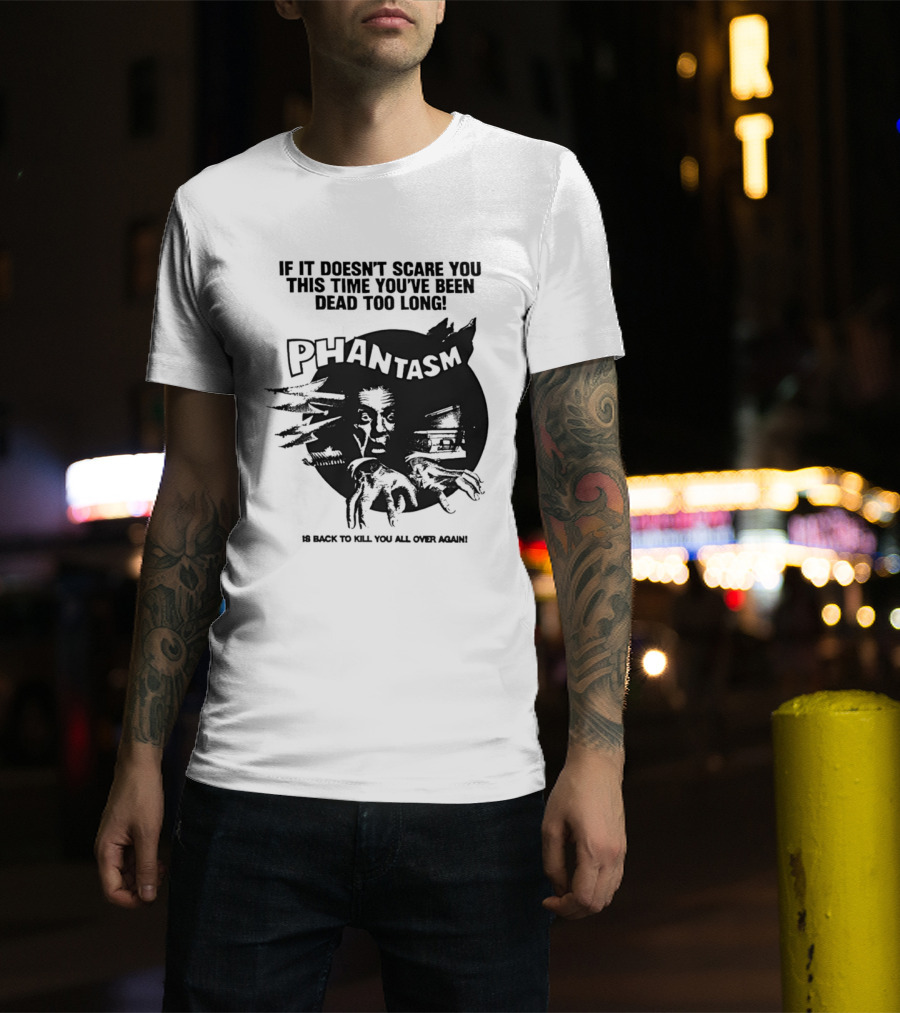 If It Doesn't Scare You This Time You've Been Dead Too Long Phantasm Be Ready To Kill You All Over Again T-Shirt