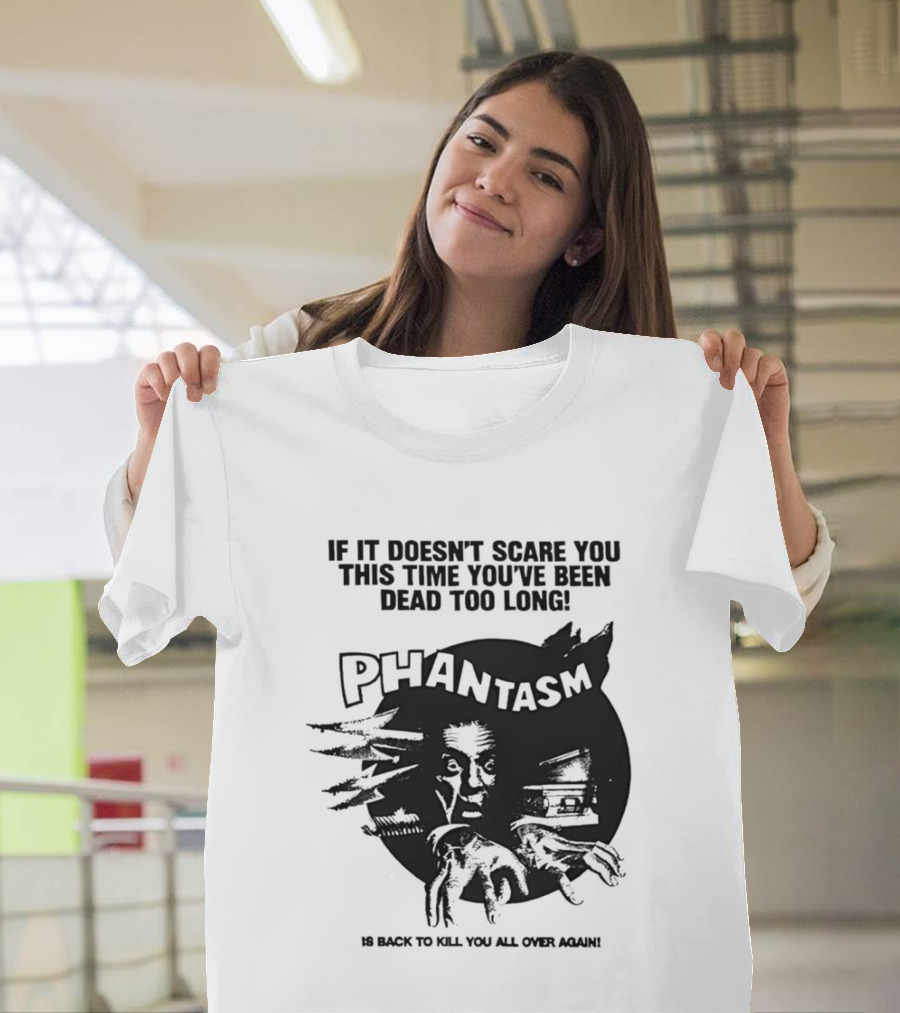 If It Doesn't Scare You This Time You've Been Dead Too Long Phantasm Be Ready To Kill You All Over Again T-Shirt