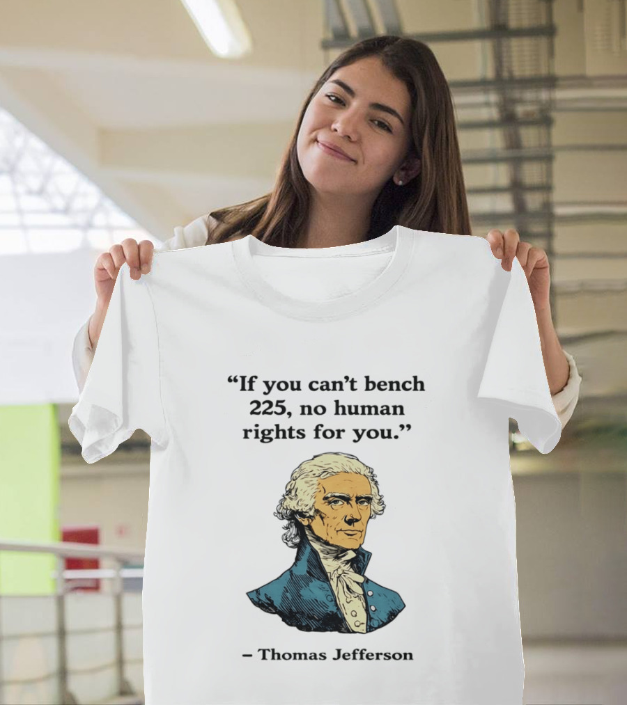 If You Can't Bench 225 No Human Rights For You Thomas Jefferson Quotation T-Shirt