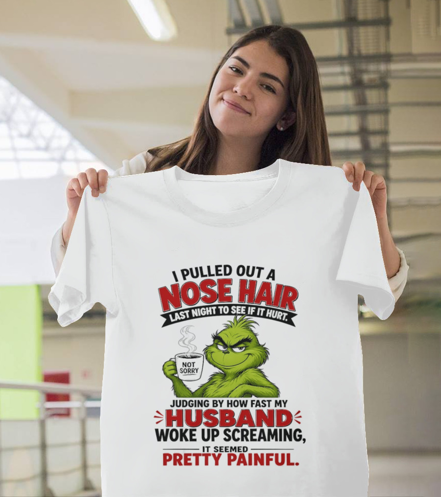 I Pulled Out A Nose Hair Not Sorry Last Night Husband Woke Up Pretty Painful T-Shirt