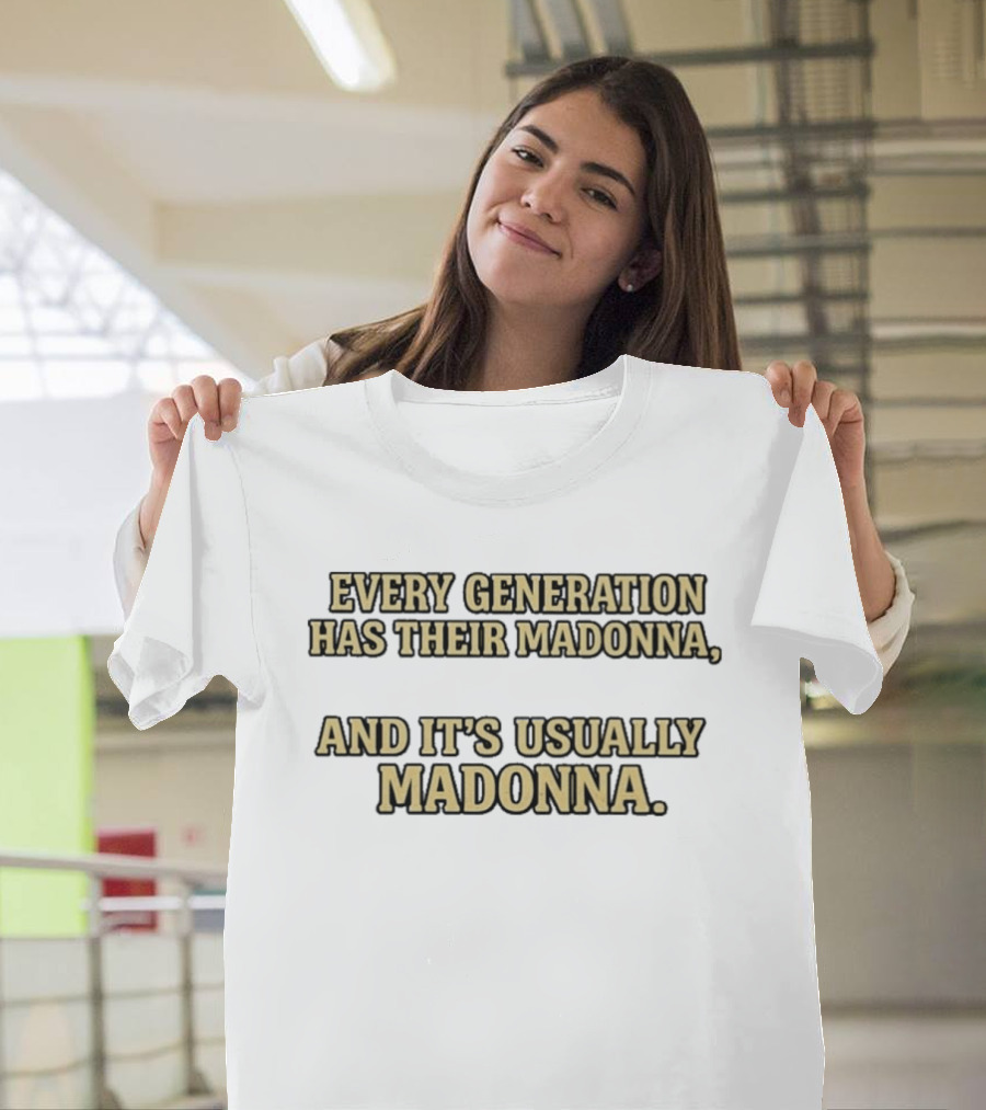 Every Generation Has Their Madonna And It's Usually Madonna T-Shirt