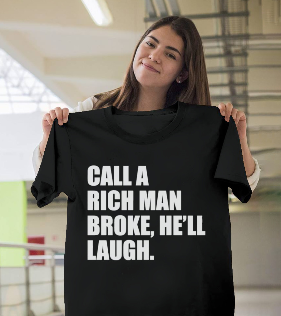Call A Rich Man Broke He'll Laugh Comical Bold Wealth T-Shirt