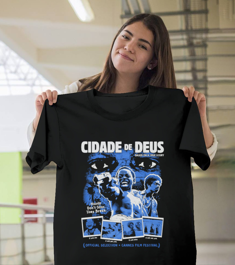 Cidade De Deus Hoods Don't Stop They Break If You Run It Will Get You If You Stay It Will Eat You Official Selection Cannes Film Festival T-Shirt