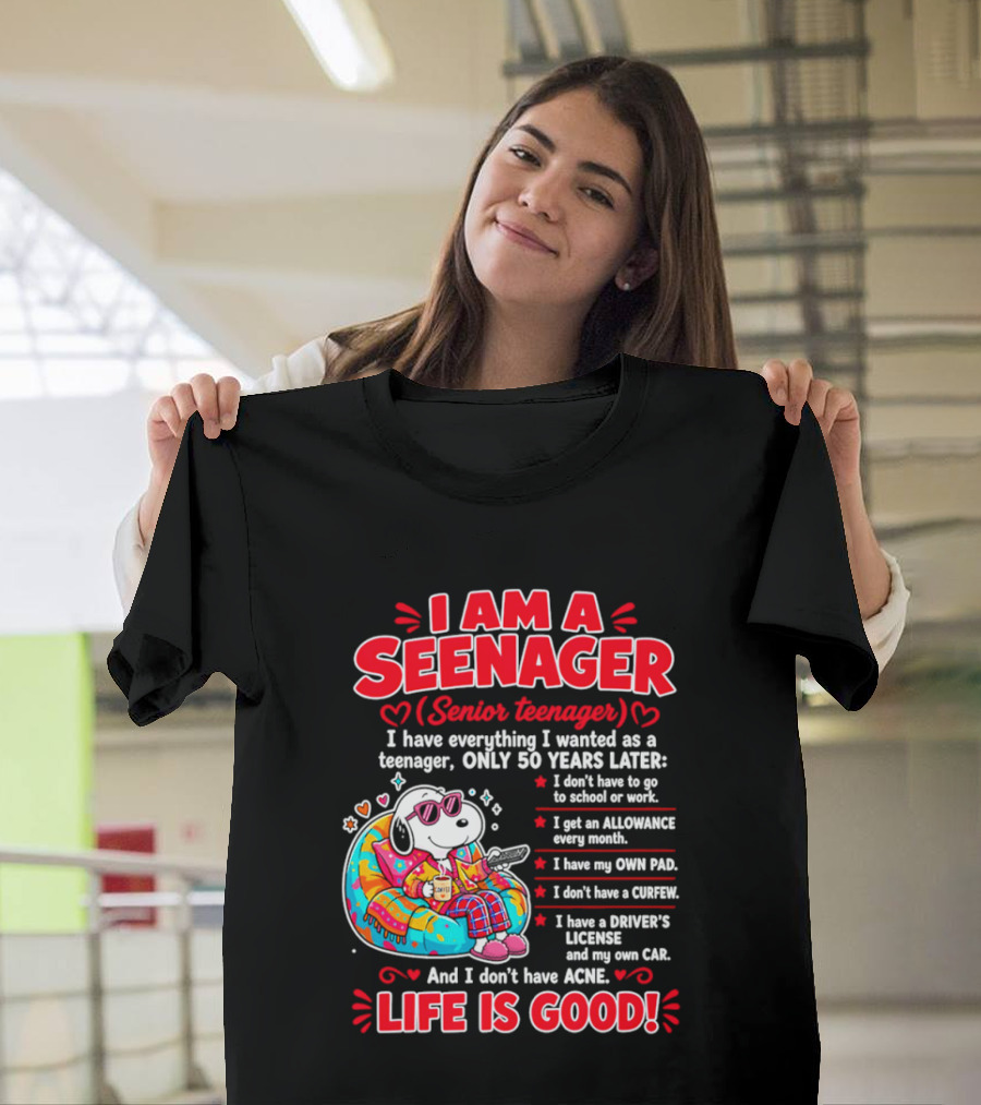 I Am A Seenager Senior Teenager Life Is Good 50 Years Later Snoopy Relaxing Pillow Allowance Own Pad No Curfew Driver's License No Acne T-Shirt