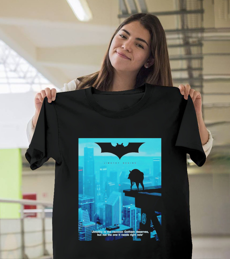 Jimothy Begins Raccoon Gotham Deserves Not Needs Right Now T-Shirt