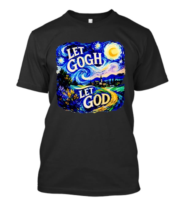 Let Gogh Let God Starry Night Van Gogh T-Shirt