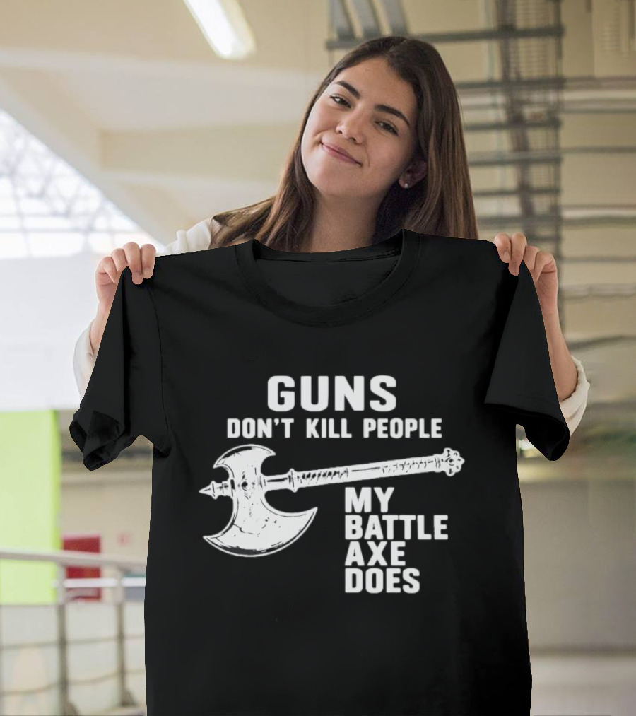 Guns Don't Kill People My Battle Axe Does T-Shirt
