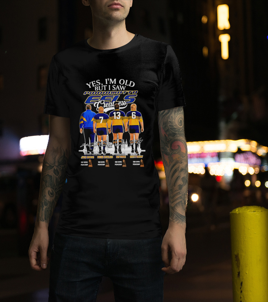 Yes I'm Old But I Saw Parramatta Eels Greatness Legends Jake Arthur Peter Sterling Brad Arthur Eric Grothe Sr T-Shirt