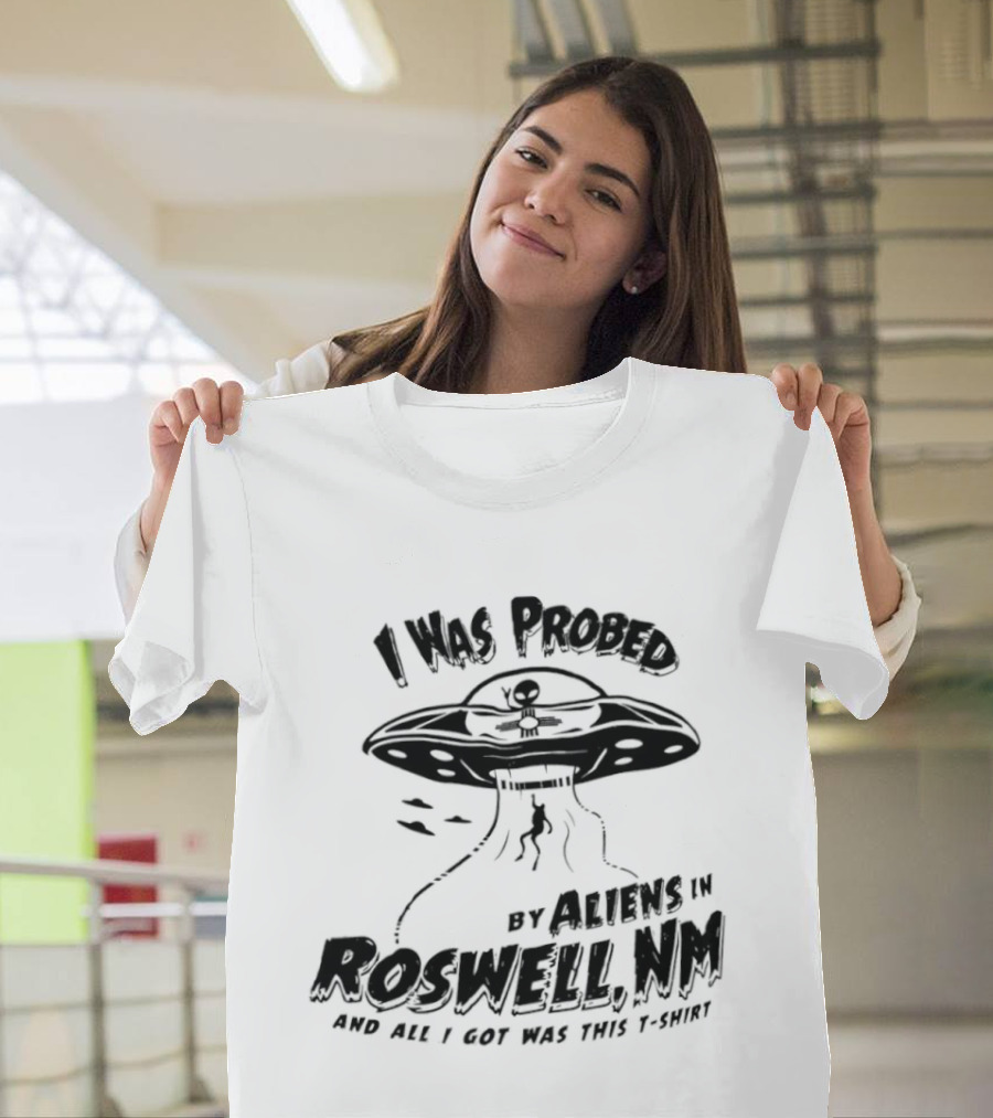 I Was Probed By Aliens In Roswell NM And All I Got Was This T-Shirt