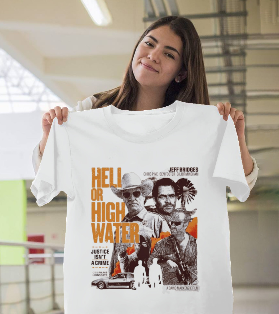 Hell Or High Water Movie Jeff Bridges Chris Pine Ben Foster Gil Birmingham Justice Isn't A Crime CBS Films Lionsgate T-Shirt