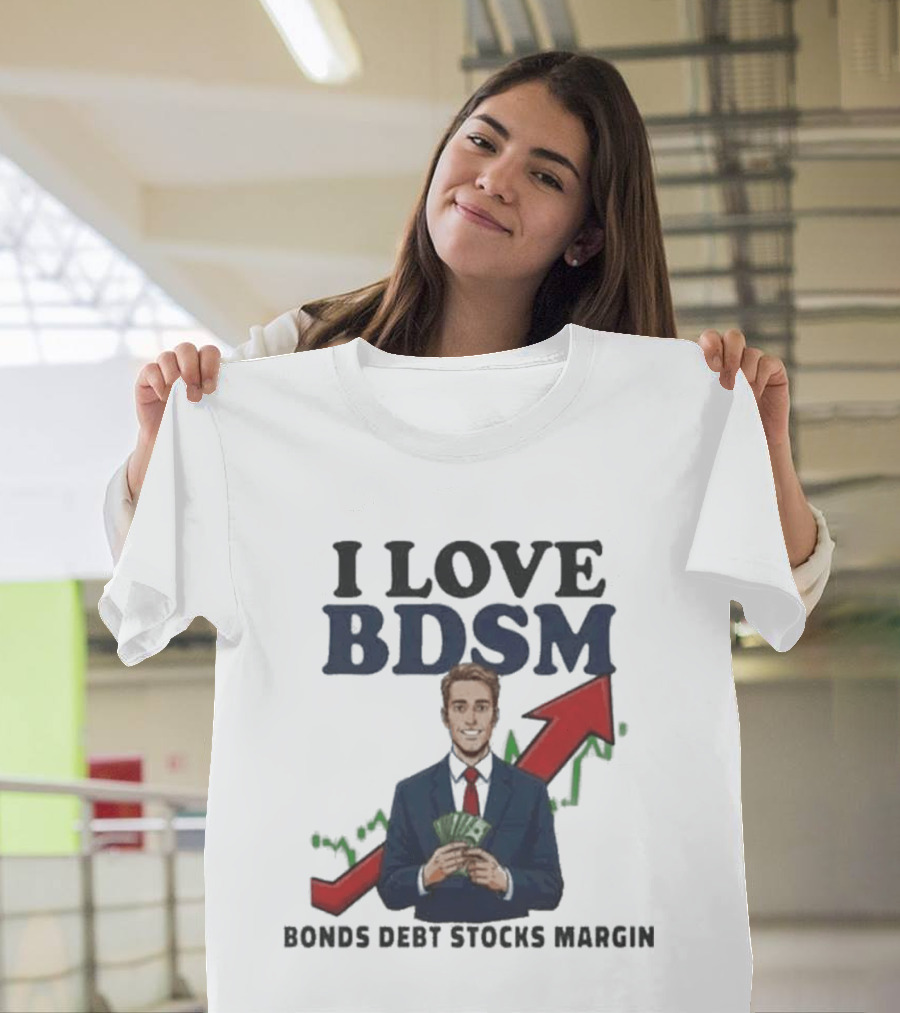 I Love BDSM Bonds Debt Stocks Margin Financial Humor Business T-Shirt
