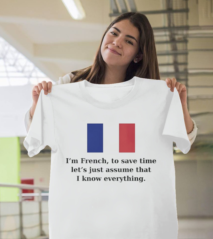 I'm French Let's Just Assume I Know Everything French Flag T-Shirt