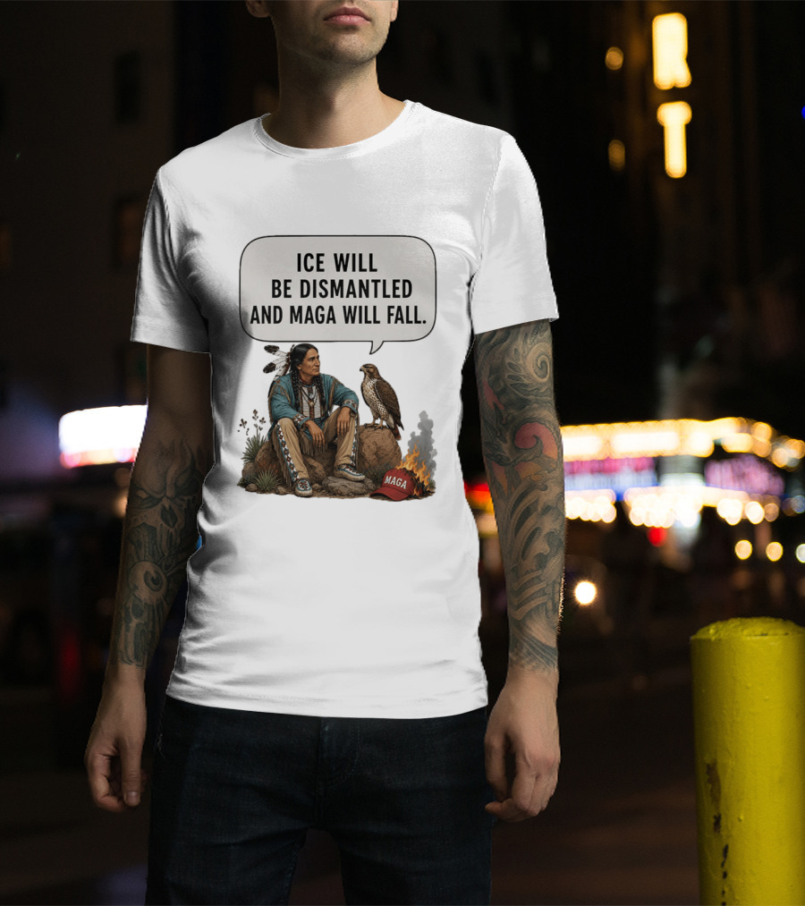 Ice Will Be Dismantled And Maga Will Fall Native American Image With Burning Cap T-Shirt