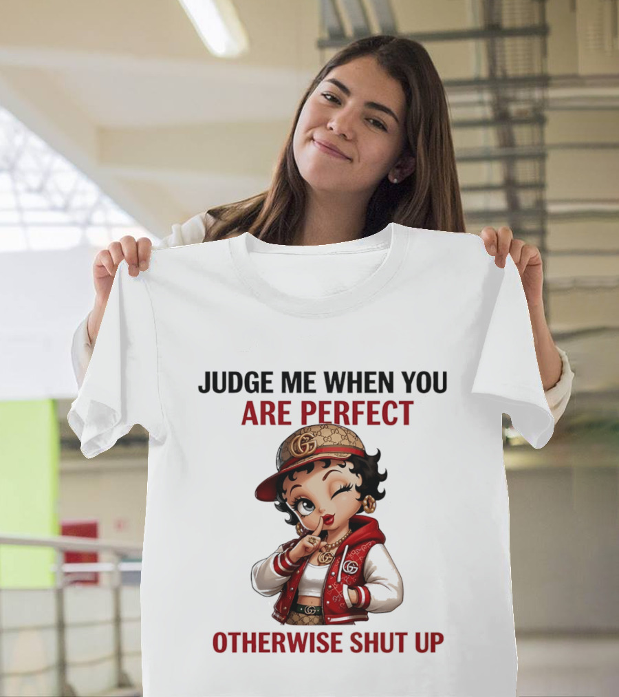 Judge Me When You Are Perfect Otherwise Shut Up Betty Boop T-Shirt