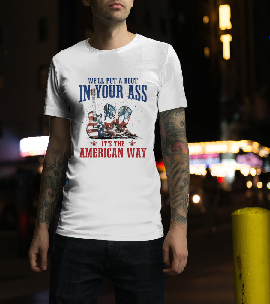 We'll Put A Boot In Your Ass It's The American Way Guitar Boots T-Shirt