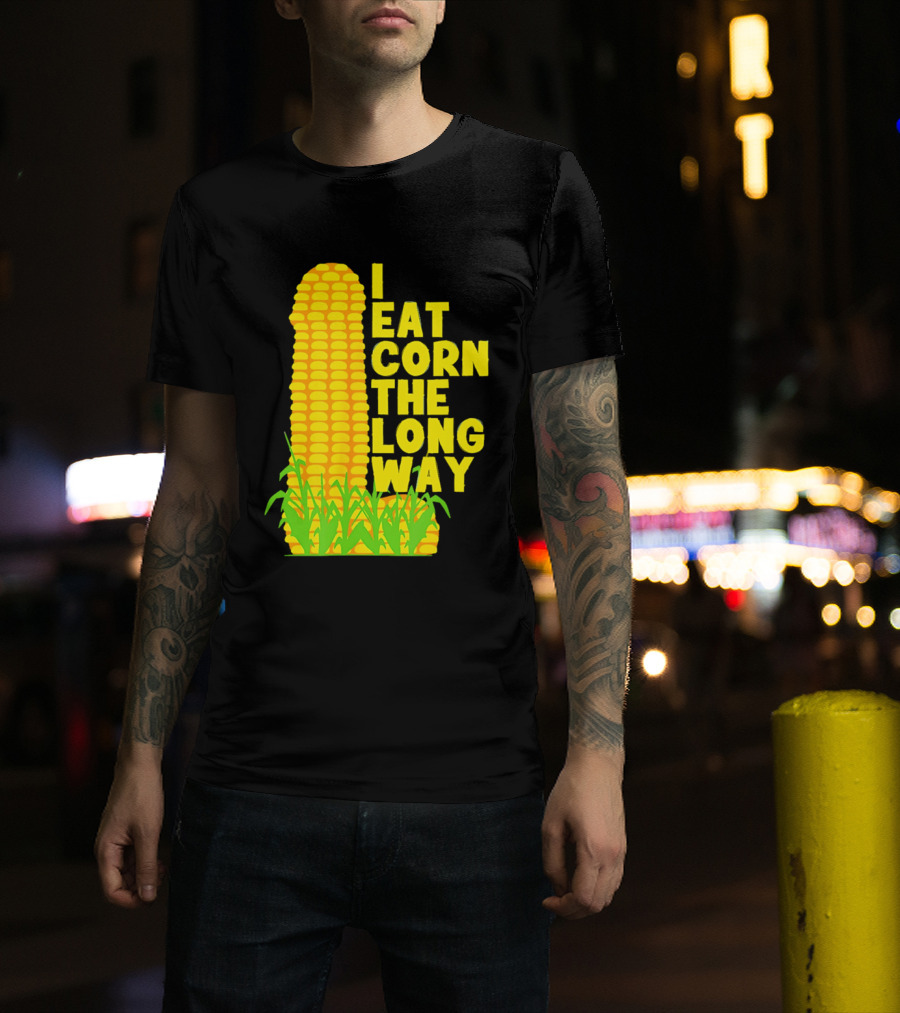 I Eat Corn The Long Way Corn Joke Humor Corncob Eating Fun T-Shirt