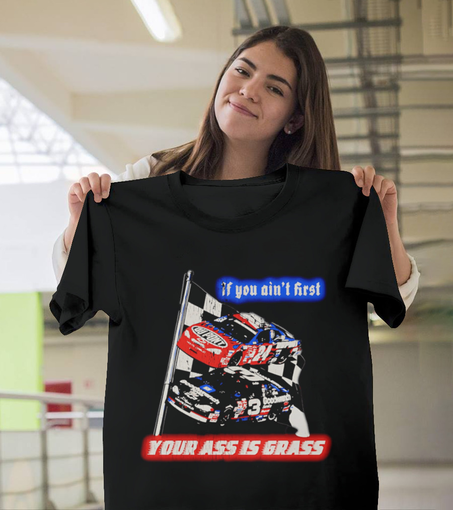Jeff Gordon Dale Earnhardt NASCAR If You Ain't First Your Ass Is Grass Racing Cars T-Shirt