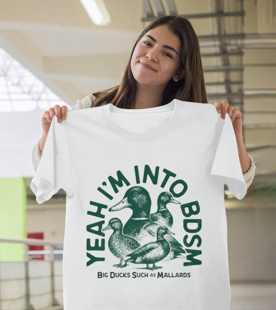 Yeah I'm Into BDSM Big Ducks Such As Mallards T-Shirt