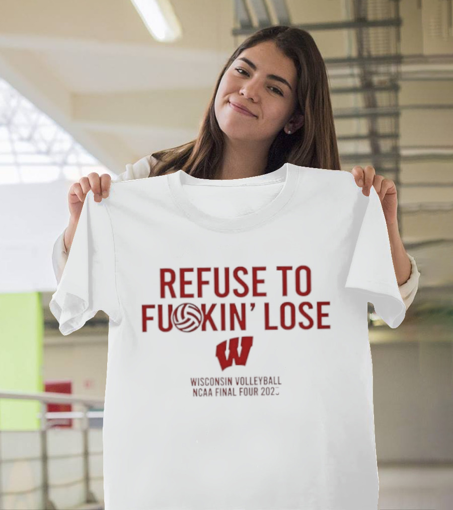 Refuse To Fuckin Lose Wisconsin Volleyball Badgers 2023 T-Shirt