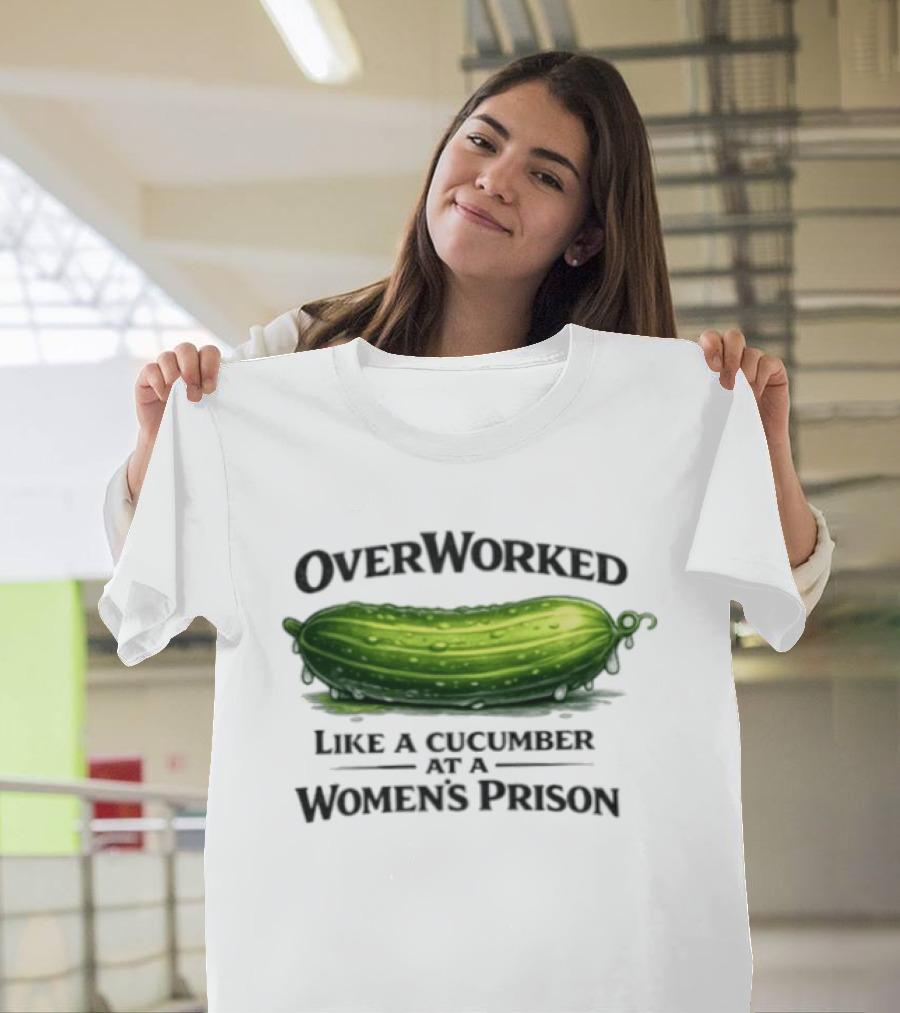 Overworked Like A Cucumber At A Women's Prison T-Shirt