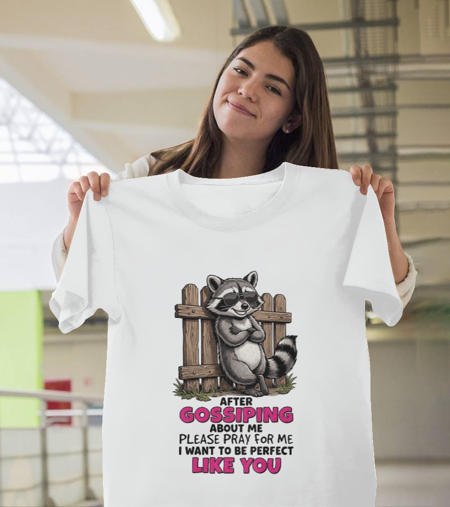 After Gossiping About Me Please Pray For Me I Want To Be Perfect Like You Raccoon Fence T-Shirt